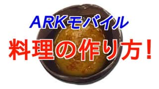 【ARKモバイル】料理レシピ全部紹介！超簡単な作り方はコレだ！