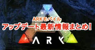 【ARKモバイル】アップデート最新情報まとめ！【11/20版】