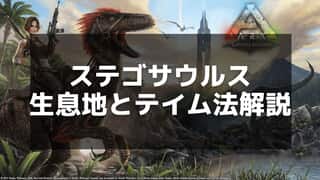 【ARK】ステゴサウルスの効率的なテイム手順と出現場所