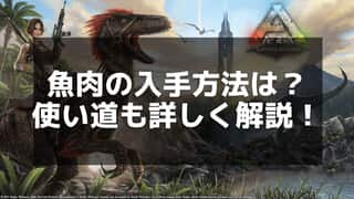 【ARK】魚肉の収集方法とおすすめの使い方ガイド