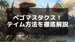 【ARK】ペゴマスタクスのテイム方法と効率的な育成ガイド