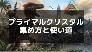 【ARK】プライマルクリスタルの入手方法とおすすめの使い道ガイド