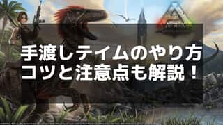 【ARK】手渡しテイムの成功率を上げるコツと攻略方法を紹介