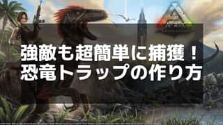 【ARK】サバイバルトラップの作り方と活用法 - 恐竜を効率的に捕獲しよう