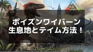 【ARK】ポイズンワイバーンの卵の入手方法と育て方 – 効率的な孵化とテイムガイド