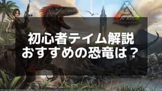 【ARK】初心者向け！最初にテイムすべき恐竜とその方法