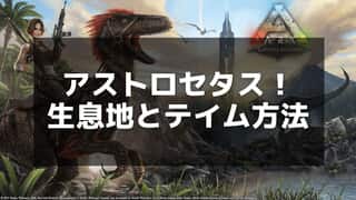 【ARK】アストロセタスの能力・入手方法・使い方を徹底解説