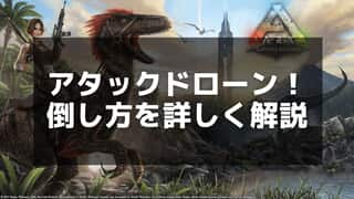 【ARK】アタックドローンとは？効率的な対策方法を解説